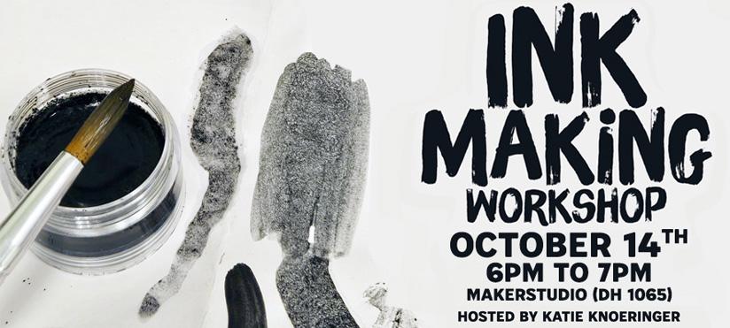 Ink-making workshop flyer featuring a jar of black ink and brush on the left, with ink brushstrokes across the center. Text reads: Ink Making Workshop, October 14th, 6 p.m. to 7 p.m., MakerStudio (DH 1065), hosted by Katie Knoeringer.