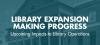 Library Expansion Making Progress; Upcoming Impacts to Library Operations
