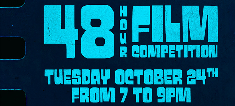 48 Hour Film Competition Tuesday October 24th Froom 7 to 9 PM