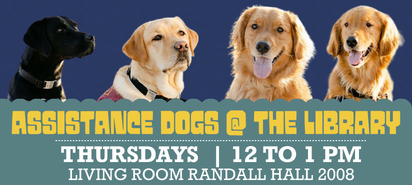 Alt-text:  "Assistance dogs with text about a library event."  Transcribed Text:  "ASSISTANCE DOGS AT THE LIBRARY THURSDAYS | 12 TO 1 PM LIVING ROOM RANDALL HALL 2008"