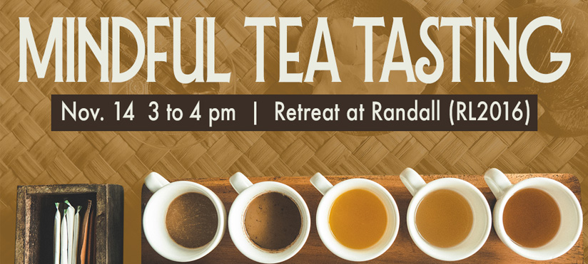 Advertisement for Mindful Tea Tasting event with five cups of tea and event details."  Transcribed Text:  "MINDFUL TEA TASTING Nov. 14 3 to 4 pm | Retreat at Randall (RL2016)