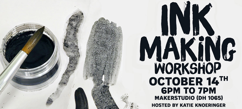 Ink-making workshop flyer featuring a jar of black ink and brush on the left, with ink brushstrokes across the center. Text reads: Ink Making Workshop, October 14th, 6 p.m. to 7 p.m., MakerStudio (DH 1065), hosted by Katie Knoeringer.