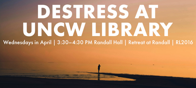 Promotional graphic for Destress at UNCW Library, a weekly wellness series held Wednesdays in April from 3:30 to 4:30 p.m. in Randall Hall, Retreat at Randall, Room RL2016.