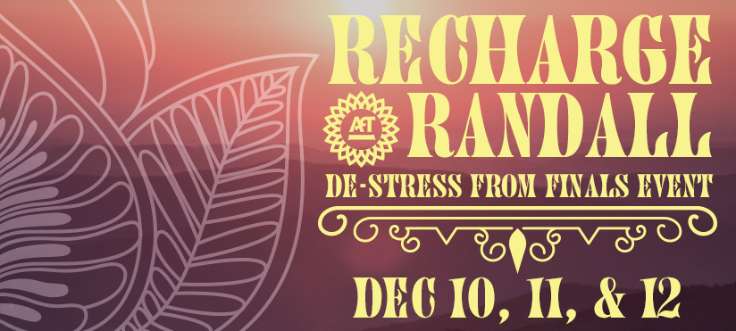 Recharge at Randall De-Stress From Finals Event Dec 10, 11, & 12