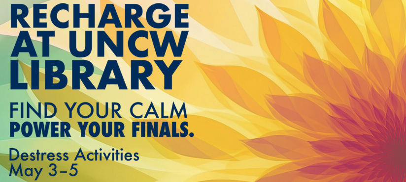Promotional graphic with a warm yellow and orange floral background. Large blue text reads “Recharge at UNCW Library.” Below, smaller text says “Find Your Calm. Power Your Finals.” At the bottom, it lists “Destress Activities May 3–5.